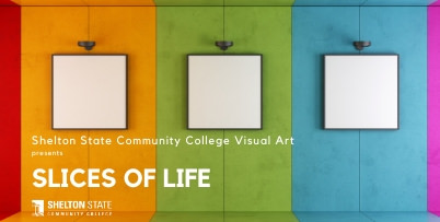 Slice of Life - Shelton State Visual Arts